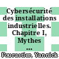 Cybersécurité des installations industrielles. Chapitre I, Mythes et réalités de la cybersécurité des systèmes numériques industriels : défendre ses systèmes numériques [E-Book] /