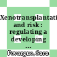 Xenotransplantation and risk : regulating a developing biotechnology [E-Book] /