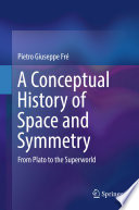 A Conceptual History of Space and Symmetry [E-Book] : From Plato to the Superworld /