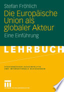 Die Europäische Union als globaler Akteur : eine Einführung /