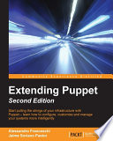 Extending Puppet : start pulling the strings of your infrastructure with Puppet-- learn how to configure, customize, and manage your systems more intelligently [E-Book] /
