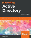 Mastering Active Directory : deploy and secure infrastructures with Active Directory, Windows Server 2016, and PowerShell, 2nd edition [E-Book] /