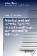 Active Multiplexing of Spectrally Engineered Heralded Single Photons in an Integrated Fibre Architecture [E-Book] /