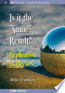 Is it the 'same' result : replication in physics [E-Book] /