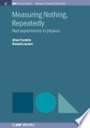 Measuring nothing, repeatedly : null experiments in physics [E-Book] /