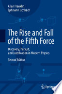 The Rise and Fall of the Fifth Force [E-Book] : Discovery, Pursuit, and Justification in Modern Physics  /
