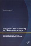 Erfolgreiche Personalführung der Generationen Y und Z : Mitarbeiterpräferenzen und ihre Auswirkungen auf den Führungserfolg /