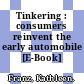 Tinkering : consumers reinvent the early automobile [E-Book] /