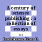 A century of science publishing : a collection of essays [E-Book] /