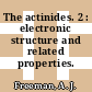 The actinides. 2 : electronic structure and related properties.