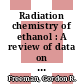 Radiation chemistry of ethanol : A review of data on yields, reaction rate parameters, and spectral properties of transients [Microfiche] /