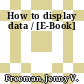 How to display data / [E-Book]