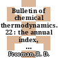 Bulletin of chemical thermodynamics. 22 : the annual index, bibliography and review for published and unpublished research in the intersecting areas of thermodynamics and chemistry.