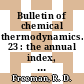 Bulletin of chemical thermodynamics. 23 : the annual index, bibliography and review for published and unpublished research in the intersecting areas of thermodynamics and chemistry.
