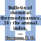 Bulletin of chemical thermodynamics. 24 : the annual index, bibliography and review for published and unpublished research... 1981.