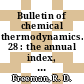 Bulletin of chemical thermodynamics. 28 : the annual index, bibliography and review for published and unpublished research in the intersecting areas of thermodynamics and chemistry.