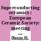 Superconducting ceramics : European Ceramic Society: meeting : Canterbury, 09.09.87-10.09.87.