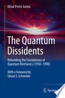 The Quantum Dissidents [E-Book] : Rebuilding the Foundations of Quantum Mechanics (1950-1990) /