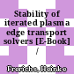 Stability of iterated plasma edge transport solvers [E-Book] /