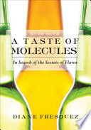 A taste of molecules : in search of secrets of flavor [E-Book] /