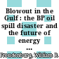 Blowout in the Gulf : the BP oil spill disaster and the future of energy in America [E-Book] /