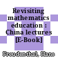 Revisiting mathematics education : China lectures [E-Book] /