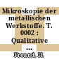 Mikroskopie der metallischen Werkstoffe. T. 0002 : Qualitative und quantitative mikroskopische Untersuchungsverfahren in der Metallkunde.