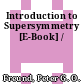 Introduction to Supersymmetry [E-Book] /