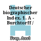 Deutscher biographischer Index. 1. A - Burchtorff /