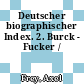 Deutscher biographischer Index. 2. Burck - Fucker /