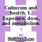Cadmium and health. 1. Exposure, dose, and metabolism : a toxicological and epidemiological appraisal /