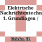 Elektrische Nachrichtentechnik. 1. Grundlagen /