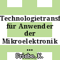 Technologietransfer für Anwender der Mikroelektronik : T. A. Mikroelektronik-Institute, T. B. Hochschulen und Fachhochschulen mit Technologietransfer.