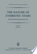 The Nature of Symbiotic Stars [E-Book] : Proceedings of IAU Colloquium No. 70 Held at the Observatoire De Haute Provence, 26–28 August, 1981 /