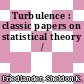Turbulence : classic papers on statistical theory /
