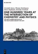 One Hundred Years at the Intersection of Chemistry and Physics [E-Book] : The Fritz Haber Institute of the Max Planck Society 1911-2011.