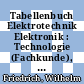 Tabellenbuch Elektrotechnik Elektronik : Technologie (Fachkunde), technische Mathematik (Fachrechnen), technisches Zeichnen /