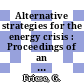 Alternative strategies for the energy crisis : Proceedings of an expert meeting held at Milano, 5.-6.2.1974 : Milano, 05.02.1974-06.02.1974.