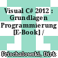 Visual C# 2012 : Grundlagen Programmierung [E-Book] /