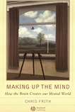 Making up the mind : how the brain creates our mental world /