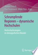 Schrumpfende Regionen - dynamische Hochschulen : Hochschulstrategien im demografischen Wandel [E-Book] /