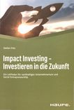 Impact Investing - Investieren in die Zukunft : ein Leitfaden für nachhaltiges Unternehmertum und Social Entrepreneurship /