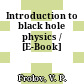 Introduction to black hole physics / [E-Book]