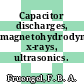 Capacitor discharges, magnetohydrodynamics, x-rays, ultrasonics.