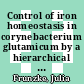 Control of iron homeostasis in corynebacterium glutamicum by a hierarchical regulatory network [E-Book] /