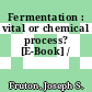 Fermentation : vital or chemical process? [E-Book] /