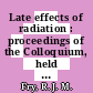 Late effects of radiation : proceedings of the Colloquium, held at the Center for Continuing Education, The University of Chicago, Illinois, May 1969.