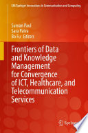 Frontiers of Data and Knowledge Management for Convergence of ICT, Healthcare, and Telecommunication Services [E-Book] /