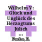 Wilhelm V: Glück und Unglück des Herzogtums Jülich - Kleve - Berg.