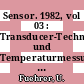 Sensor. 1982, vol 03 : Transducer-Technik und Temperaturmessung. Bd 3: Messwertaufnehmer-Entwicklungen und -Anwendungen : Konferenzunterlagen : Essen, 12.01.82-14.01.82.
